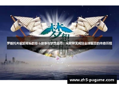 罗斯托夫崛起背后的奋斗故事与梦想追寻：从默默无闻到全球瞩目的传奇历程