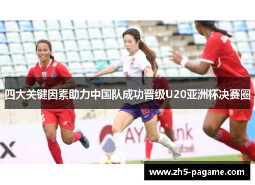 四大关键因素助力中国队成功晋级U20亚洲杯决赛圈