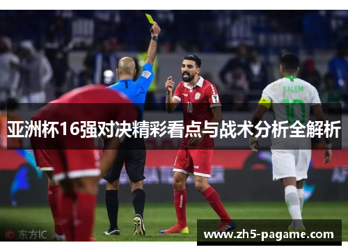 亚洲杯16强对决精彩看点与战术分析全解析