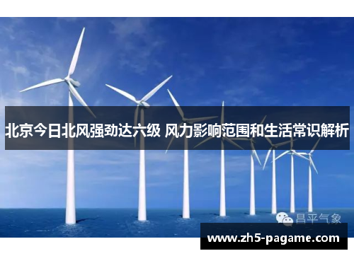 北京今日北风强劲达六级 风力影响范围和生活常识解析