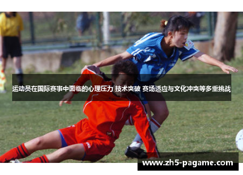 运动员在国际赛事中面临的心理压力 技术突破 赛场适应与文化冲突等多重挑战