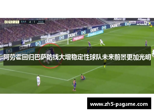 阿劳霍回归巴萨防线大增稳定性球队未来前景更加光明