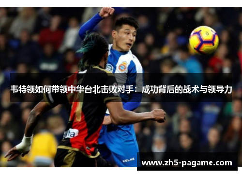韦特领如何带领中华台北击败对手：成功背后的战术与领导力