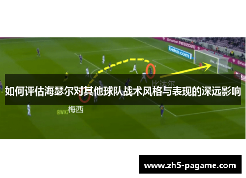 如何评估海瑟尔对其他球队战术风格与表现的深远影响