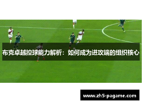 布克卓越控球能力解析:如何成为进攻端的组织核心 布克卓越控球能力解析:如何成为进攻端的组织核心