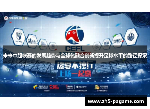 未来中超联赛的发展趋势与全球化融合创新提升足球水平的路径探索