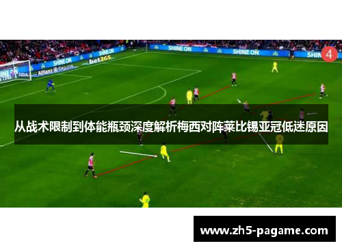 从战术限制到体能瓶颈深度解析梅西对阵莱比锡亚冠低迷原因 从战术限制到体能瓶颈深度解析梅西对阵莱比锡亚冠低迷原因