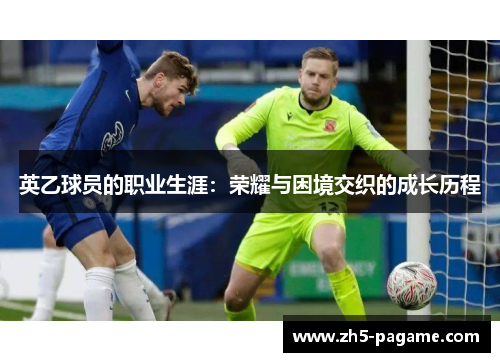 英乙球员的职业生涯：荣耀与困境交织的成长历程