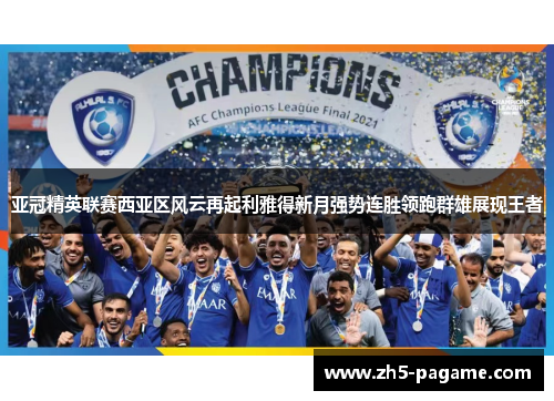 亚冠精英联赛西亚区风云再起利雅得新月强势连胜领跑群雄展现王者