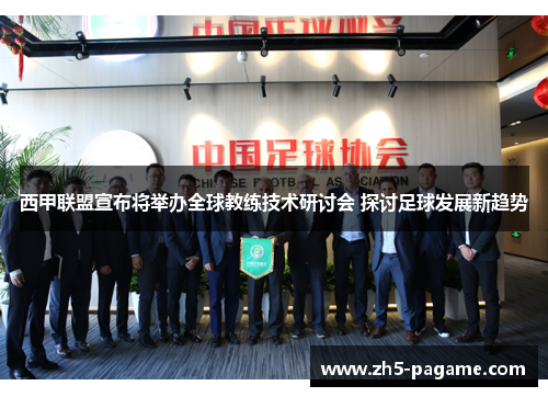 西甲联盟宣布将举办全球教练技术研讨会 探讨足球发展新趋势 西甲联盟宣布将举办全球教练技术研讨会 探讨足球发展新趋势